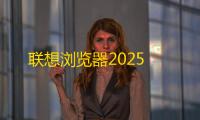 联想浏览器2025